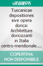 Tuscanicae dispositiones sive opera dorica: Architetture doricizzanti in Italia centro-meridionale. E-book. Formato PDF ebook