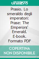Prasio. Lo smeraldo degli imperatori: Prase: The Emperors' Emerald. E-book. Formato PDF ebook