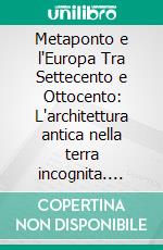 Metaponto e l'Europa Tra Settecento e Ottocento: L'architettura antica nella terra incognita. E-book. Formato PDF ebook