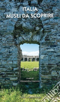 Italia Musei da Scoprire. Liguria. E-book. Formato PDF ebook