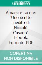 Amarsi e tacere: "Uno scritto inedito di Niccolò Cusano". E-book. Formato PDF ebook