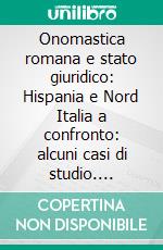 Onomastica romana e stato giuridico: Hispania e Nord Italia a confronto: alcuni casi di studio. E-book. Formato PDF ebook