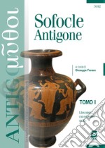 Sofocle Antigone: Due tomi indivisibili= TOMO I: Sofocle Antigone - TOMO II: Antigone La figura di Antigone tra antichi e moderni - Libro misto con estensioni online. E-book. Formato PDF ebook