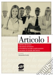 Articolo 1: • Diritto del lavoro • Sicurezza sul lavoro • Previdenza sociale e assicurazioni • Accesso al mondo del lavoro. E-book. Formato PDF ebook di Alessandra Avolio