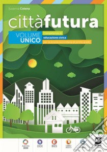 Città  futura - Volume unico: Competenze di educazione civica per la scuola secondaria di primo grado. E-book. Formato PDF ebook di Susanna Cotena