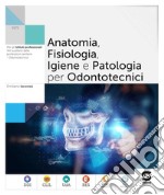 Anatomia, fisiologia, igiene e Patologia per odontotecnici: Per gli Istituti professionali - Arti ausiliarie delle professioni sanitarie - Odontotecnico. E-book. Formato PDF ebook