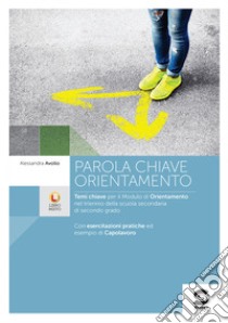 Parola chiave orientamento: Temi chiave per il Modulo di Orientamento nel triennio della scuola secondaria di secondo grado - Con esercitazioni pratiche ed esempio di Capolavoro. E-book. Formato PDF ebook di Alessandra Avolio