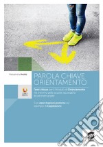 Parola chiave orientamento: Temi chiave per il Modulo di Orientamento nel triennio della scuola secondaria di secondo grado - Con esercitazioni pratiche ed esempio di Capolavoro. E-book. Formato PDF ebook