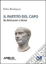 Il partito del capo. Da Berlusconi a Renzi. E-book. Formato PDF ebook