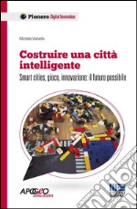 Costruire una città intelligente: Smart cities, gioco, innovazione: il futuro possibile. E-book. Formato EPUB ebook