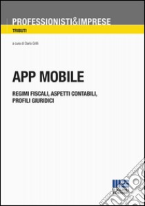 App Mobile: Regimi fiscali, Aspetti contabili, profili giuridici. E-book. Formato Mobipocket ebook di Dario Grilli