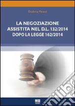 La negoziazione assistita nel D.L. 132/2014 dopo la legge 162/2014. E-book. Formato EPUB ebook