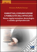 Marketing, comunicazione e pubblicità dell'avvocato. Nuova regolamentazione deontologica e casistica giurisprudenziale. E-book. Formato EPUB ebook