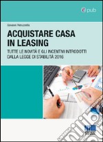 Acquistare casa in leasing: Tutte le novità e gli incentivi introdotti dalla Legge di Stabilità 2016. E-book. Formato EPUB ebook