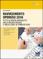 Ravvedimento operoso 2016: Tutte le novità introdotte dalla delega fiscale e dalla legge di stabilità 2016. E-book. Formato PDF ebook