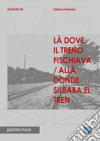 Là dove il treno fischiava / Allà donde silbaba el tren: Le linee ferroviarie Santiago – Cisneros e Cabañas – Puerto Berrío come prototipi per la riattivazione del tracciato Medellín - Puerto Berrío. E-book. Formato PDF ebook