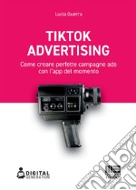 Tik Tok Advertising: Come creare perfette campagne ads con l’app del momento. E-book. Formato EPUB ebook