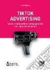 Tik Tok Advertising: Come creare perfette campagne ads con l’app del momento. E-book. Formato EPUB ebook