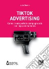 Tik Tok Advertising: Come creare perfette campagne ads con l’app del momento. E-book. Formato EPUB ebook di Lucia Guerra