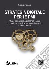 Strategia digitale per le PMI: Come potenziare la presenza online con scelte strategiche, strumenti semplici e attività mirate. E-book. Formato EPUB ebook