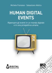 Human Digital Events: Ripensare gli eventi in un mondo digitale e in una prospettiva umana. E-book. Formato EPUB ebook di Michele Franzese