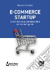 E-commerce Startup: Come iniziare a vendere online con il piede giusto. E-book. Formato EPUB ebook