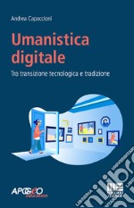 Umanistica digitale: Tra transizione tecnologica e tradizione. E-book. Formato EPUB