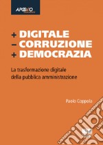 + Digitale – Corruzione + Democrazia: La trasformazione digitale della pubblica amministrazione. E-book. Formato EPUB ebook