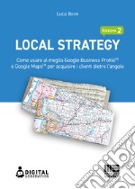 Local Strategy, seconda edizione: Come usare al meglio Google Business Profile(TM) e Google Maps(TM) per acquisire i clienti dietro l'angolo. E-book. Formato EPUB