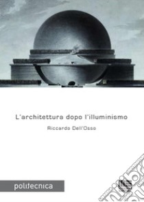 L'architettura dopo l'illuminismo. E-book. Formato PDF ebook di Riccardo Dell'Osso