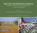 Milano Metropoli Rurale - Storia, Attualità e la Strategia Cascina Linterno VOL. 2: Città, Istituzioni, Cascine e Paesaggi. E-book. Formato PDF ebook