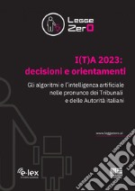 I(T)A 2023: decisioni e orientamenti: Gli algoritmi e l'intelligenza artificiale nelle pronunce dei Tribunali e delle Autorità italiani. E-book. Formato PDF ebook