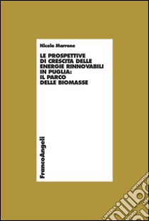 Le prospettive di crescita delle energie rinnovabili in Puglia: il parco delle biomasse. E-book. Formato PDF ebook di Nicola Marrone