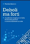 Deboli ma forti. Il pubblico impiego in Italia tra fedeltà politica e ammortizzatore sociale: Il pubblico impiego in Italia tra fedeltà politica e ammortizzatore sociale. E-book. Formato PDF ebook