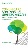 Comunicare con i nostri genitori anziani. Manuale di convivenza per figli adulti: Manuale di convivenza per figli adulti. E-book. Formato EPUB ebook