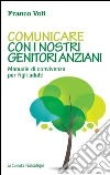 Comunicare con i nostri genitori anziani. Manuale di convivenza per figli adulti: Manuale di convivenza per figli adulti. E-book. Formato PDF ebook