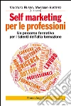 Self marketing per le professioni. Un percorso formativo per i talenti dell'alta formazione: Un percorso formativo per i talenti dell'alta formazione. E-book. Formato PDF ebook
