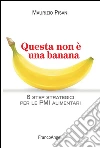Questa non è una banana. 6 step strategici per le pmi alimentari: 6 step strategici per le pmi alimentari. E-book. Formato PDF ebook