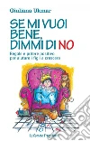 Se mi vuoi bene, dimmi di no. Regole e potere positivo per aiutare i figli a crescere: Regole e potere positivo per aiutare i figli a crescere. E-book. Formato PDF ebook