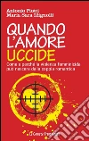 Quando l'amore uccide. Come e perché la violenza femminicida può nascere dalla coppia romantica: Come e perché la violenza femminicida può nascere dalla coppia romantica. E-book. Formato PDF ebook