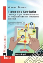 Il potere della Gamification. Usare il gioco per creare cambiamenti nei comportamenti e nelle performance individuali: Usare il gioco per creare cambiamenti nei comportamenti e nelle performance individuali. E-book. Formato PDF