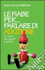 Le fiabe per parlare di adozione. Un aiuto per grandi e piccini. E-book. Formato PDF ebook