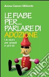 Le fiabe per parlare di adozione. Un aiuto per grandi e piccini. E-book. Formato PDF ebook