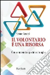 Il volontariato è una risorsa. Come motivarla e gestirla al meglio: Come motivarla e gestirla al meglio. E-book. Formato PDF ebook