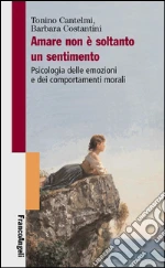 Amare non è soltanto un sentimento. Psicologia delle emozioni e dei comportamenti morali: Psicologia delle emozioni e dei comportamenti morali. E-book. Formato PDF