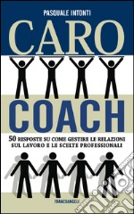 Caro coach. 50 risposte su come gestire le relazioni sul lavoro e le scelte professionali. E-book. Formato PDF ebook