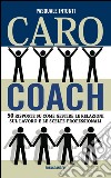 Caro coach. 50 risposte su come gestire le relazioni sul lavoro e le scelte professionali. E-book. Formato PDF ebook