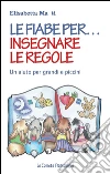 Le fiabe per insegnare le regole: Un aiuto per grandi e piccini. E-book. Formato PDF ebook