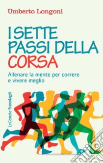 I sette passi della corsa: Allenare la mente per correre e vivere meglio. E-book. Formato EPUB ebook di Umberto Longoni