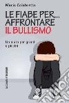 Le fiabe per... affrontare il bullismo: Un aiuto per grandi e piccini. E-book. Formato EPUB ebook